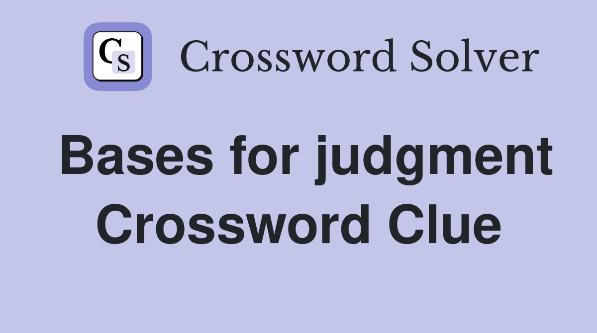 Bases For Judgment Crossword Clue Answers Crossword Solver